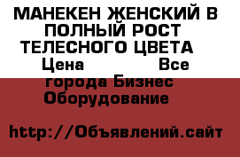 МАНЕКЕН ЖЕНСКИЙ В ПОЛНЫЙ РОСТ, ТЕЛЕСНОГО ЦВЕТА  › Цена ­ 15 000 - Все города Бизнес » Оборудование   